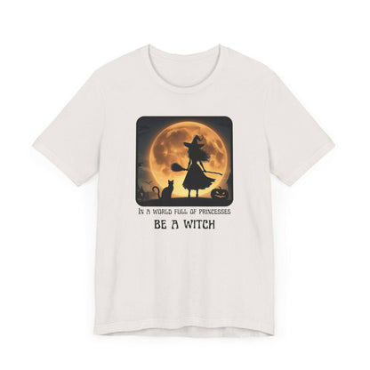 Halloween Witch T-Shirt - “In a World Full of Princesses Be a Witch” - Unisex Halloween Apparel-Unique Halloween Apparel