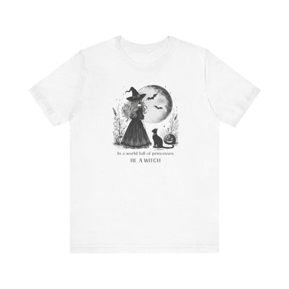 In a World Full of Princesses Be a Witch Unisex T-Shirt - Halloween Witch Tee