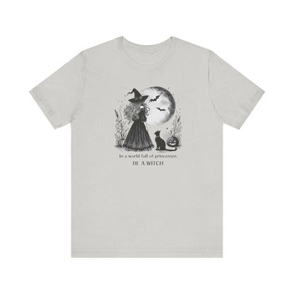 In a World Full of Princesses Be a Witch Unisex T-Shirt - Halloween Witch Tee