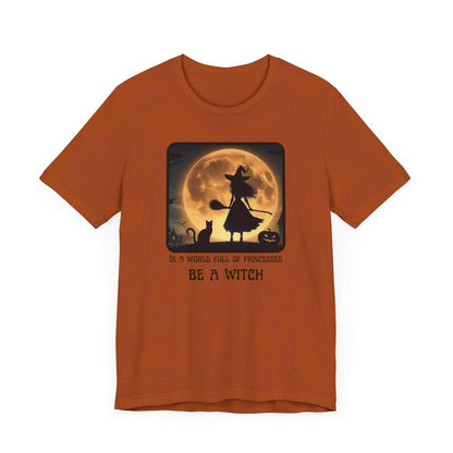 Halloween Witch T-Shirt - “In a World Full of Princesses Be a Witch” - Unisex Halloween Apparel-Unique Halloween Apparel